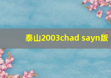 泰山2003chad sayn版